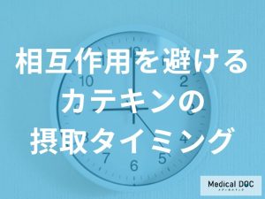 薬を服用して何時間は「カテキン摂取を避けた」方が良い？管理栄養士が解説！