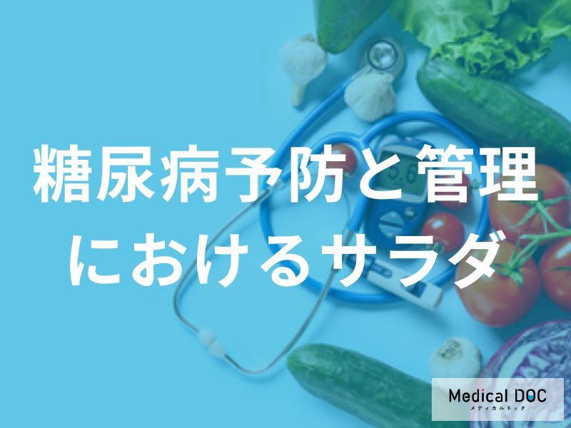 毎日の食事で血糖値をケア！無理なく続ける「サラダ習慣」のメリットと注意点を医師が解説