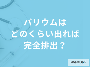 「バリウムがどのくらい出れば完全排出」なのか？医師が解説！