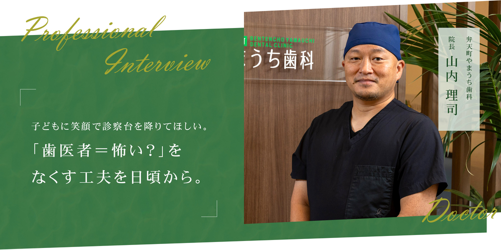 子どもに笑顔で診察台を降りてほしい。「歯医者＝怖い？」をなくす工夫を日頃から。