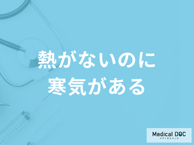 「熱がないのに寒気がある」のはなぜ？医師が考えられる病気と対処法を解説！