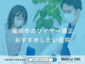 福岡市のワイヤー矯正 おすすめしたい医院
