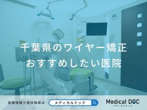 千葉県のワイヤー矯正 おすすめしたい医院