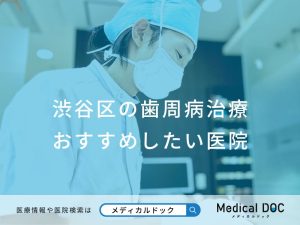 渋谷区の歯周病治療 おすすめしたい医院