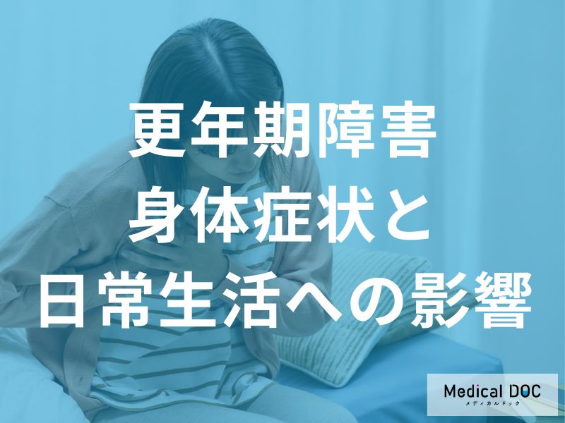 更年期障害の身体・精神症状と日常生活への影響:原因と対処法を医師が解説