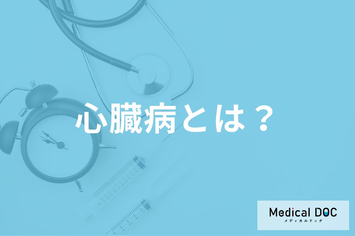心臓病とは？ 心不全･不整脈･心筋梗塞など主な病気の種類や症状を医師に聞く
