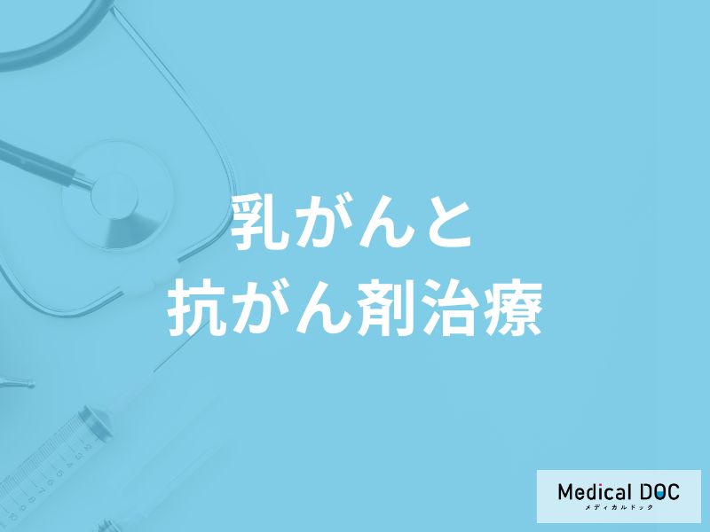 「乳がんで使用する抗がん剤」の副作用はご存知ですか？治療期間も医師が解説！