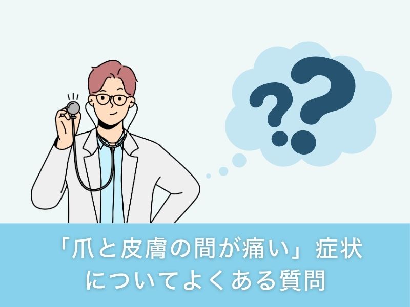 「爪と皮膚の間が痛い」についてよくある質問