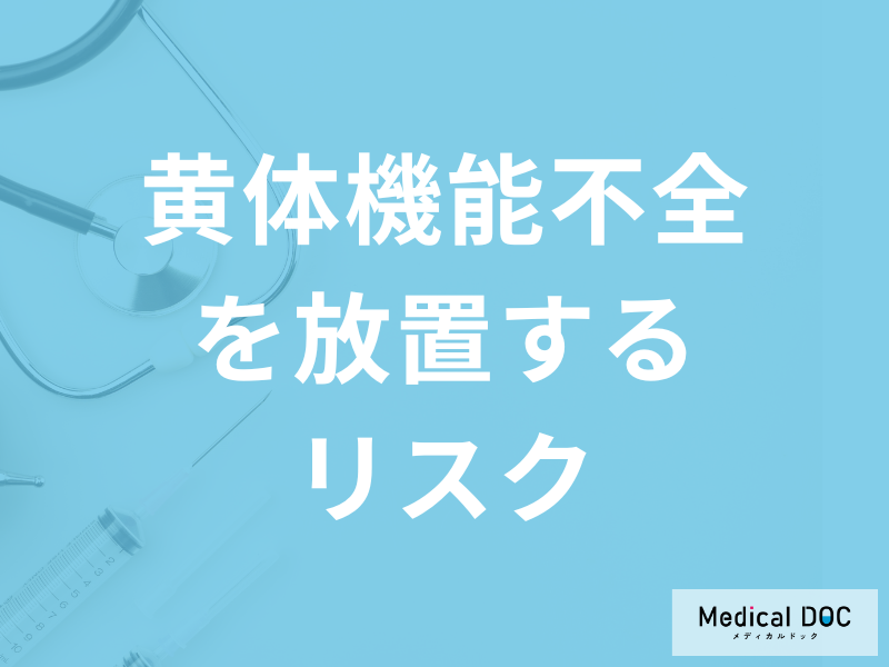 「黄体機能不全を放置する」とどうなるかご存じですか?完治するかも医師が解説!