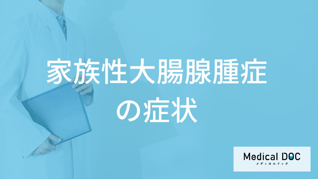 「家族性大腸腺腫症」になると”100個以上のポリープ”ができる？症状を医師が解説！