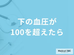 血圧測定で「下の血圧が100を超えたら」どうなる？医師がリスクや対処法を解説！