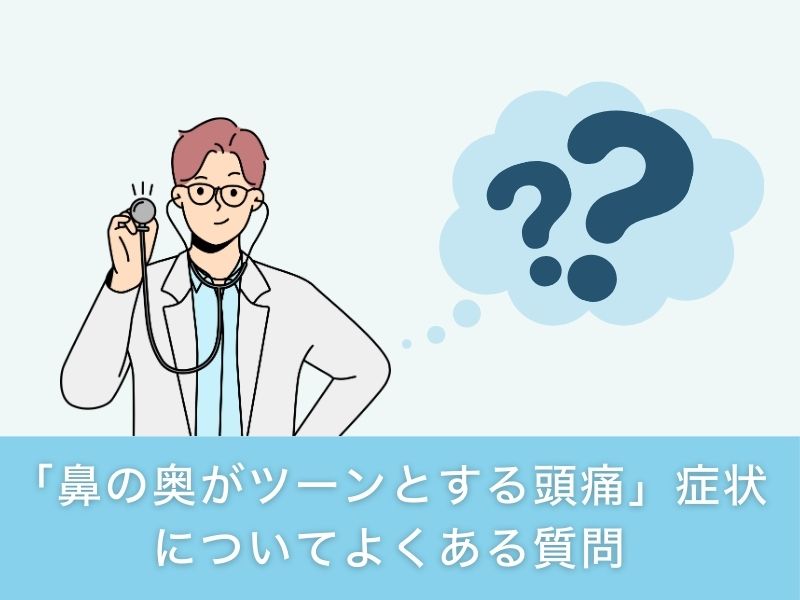 「鼻の奥がツーンとする頭痛」症状についてよくある質問
