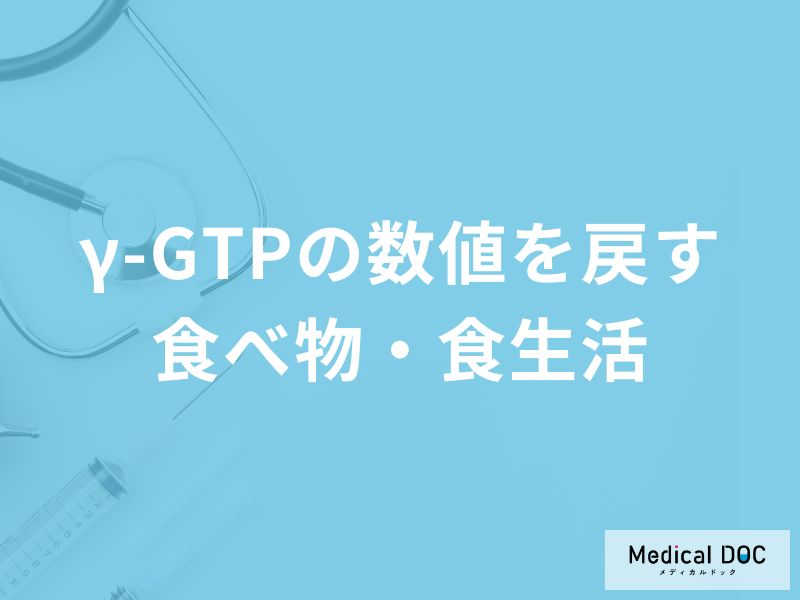 「γ-GTPの数値を戻す食べ物・食生活」はご存知ですか？【医師解説】