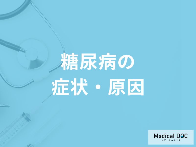 「糖尿病」ってどんな病気？症状・原因も解説！【医師監修】