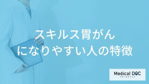 「スキルス胃がん」に”なりやすい人の特徴”とは？前兆となる症状も医師が解説！