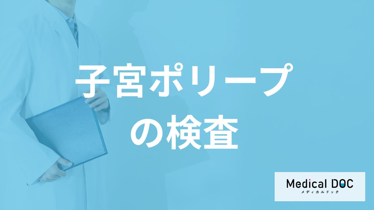 「子宮ポリープ」の短時間で終わる”検査”はご存じですか?症状も医師が解説!