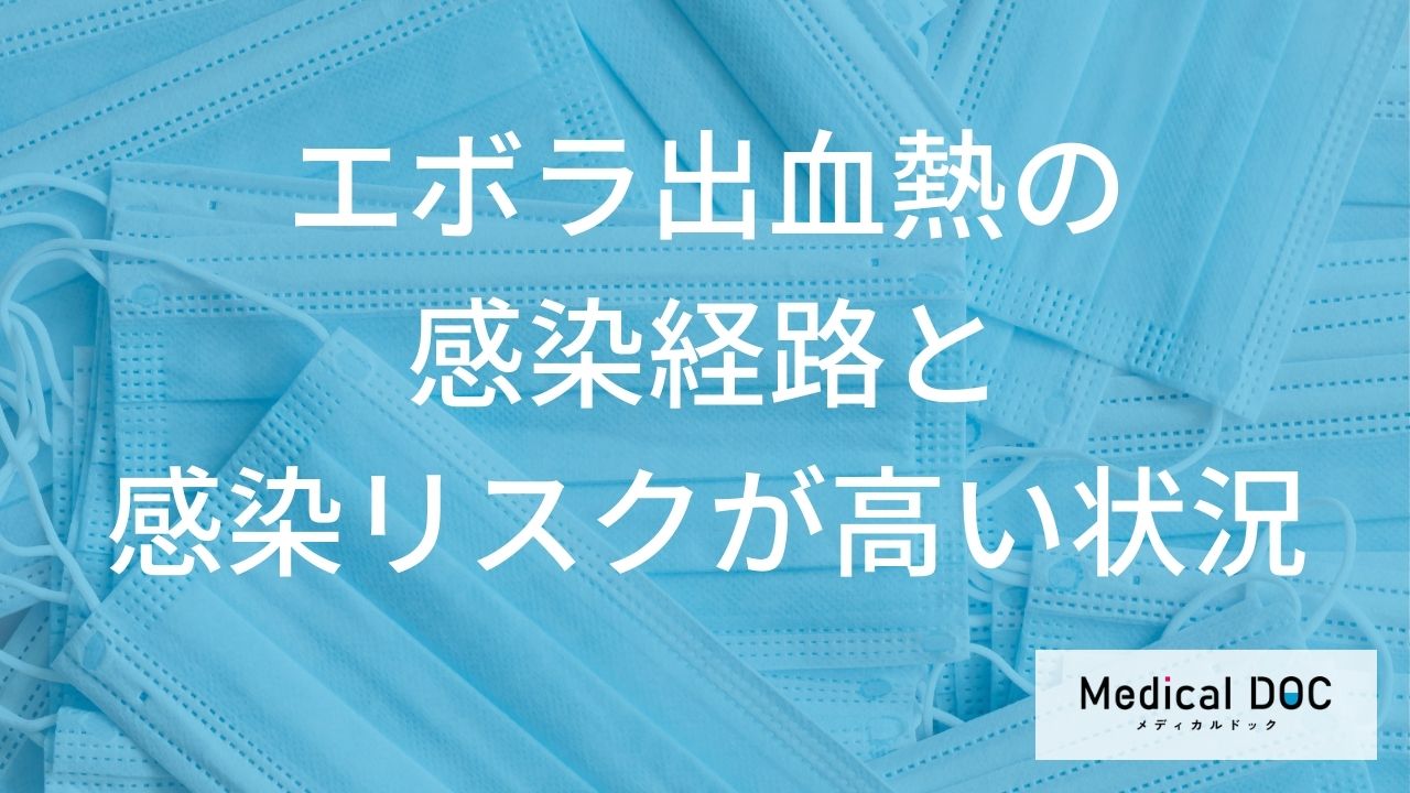 「エボラ出血熱」は空気感染することはある？ 『感染リスクが高い状況』を医師が解説