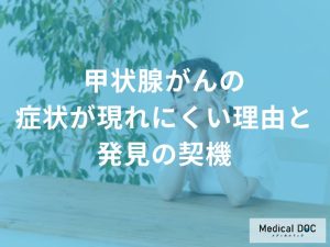 「甲状腺がん」は他のがんと何が違う？注意すべき特徴や理由を解説！【医師監修】