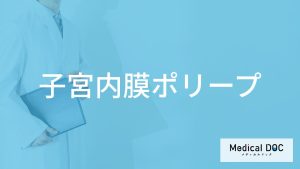 「子宮内膜ポリープ」の悪性の症状はご存知ですか？医師が徹底解説！