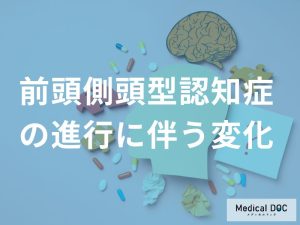 前頭側頭型認知症の進行に伴う症状の変化