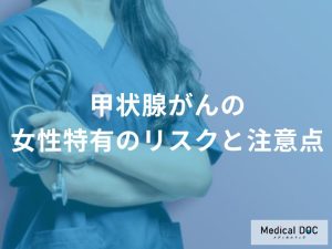 「甲状腺がん」と”女性ホルモンの関係”をご存じですか？注意したい時期と変化を解説！