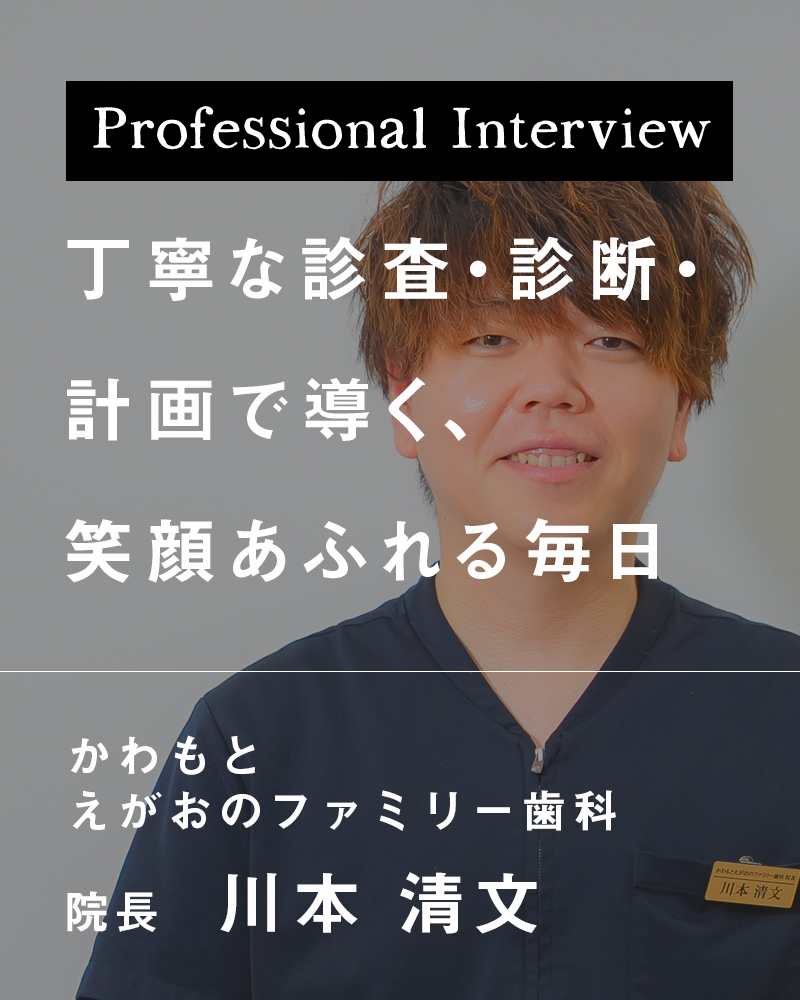 丁寧な診査・診断・計画で導く、笑顔あふれる毎日【大阪市西区 かわもとえがおのファミリー歯科】