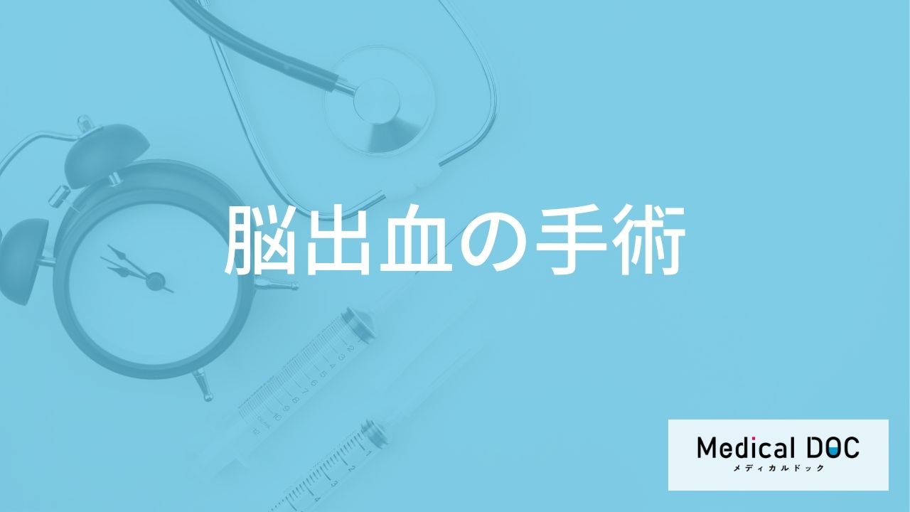 「脳出血の手術」で起こる”5つのリスク”はご存じですか?他の治療法や再発率も医師が解説!