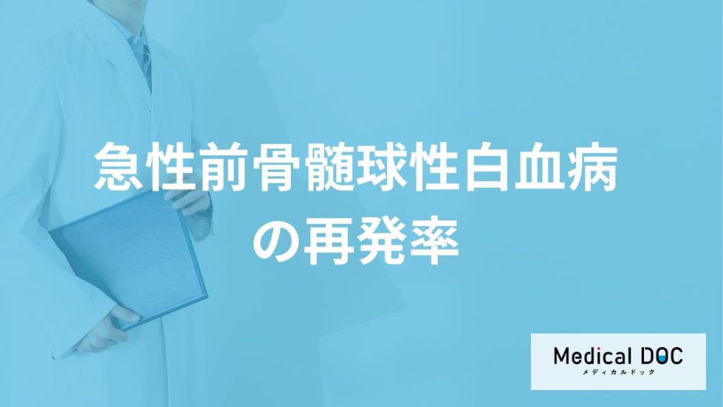「急性前骨髄球性白血病」の”症状と再発率”は？再発後の治療も医師が解説！
