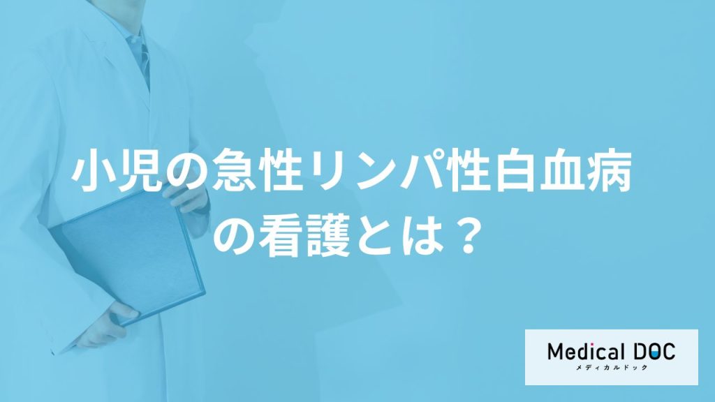 「小児の急性リンパ性白血病の看護」とは？感染対策やサポート内容を医師が解説！