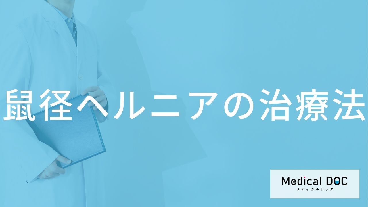 鼠径ヘルニア（脱腸）の根本治療は「手術」のみ？「2つの手術法」と全身麻酔の注意点【医師解説】