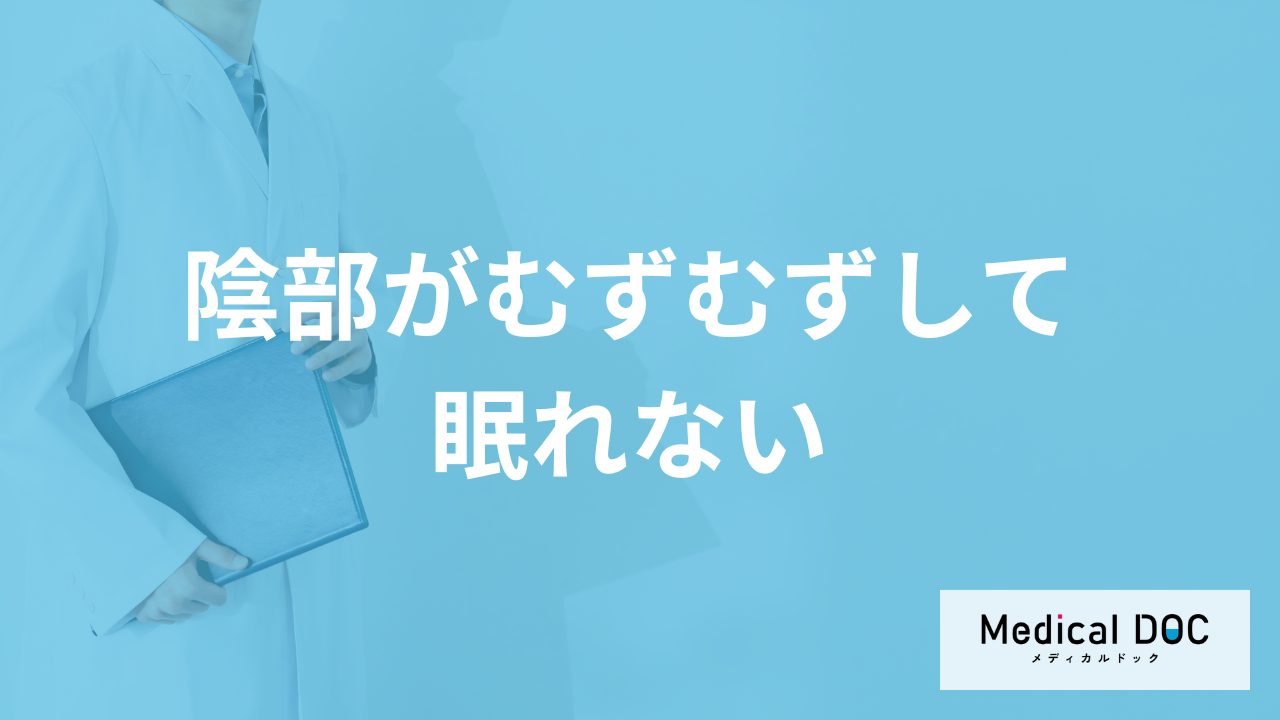 「陰部がむずむずして眠れない」原因は？潜む”5つの疾患”と対処法を医師が解説！
