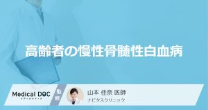 ”高齢者”が「慢性骨髄性白血病」になると進行はどうなる？症状や治療法を医師が解説！