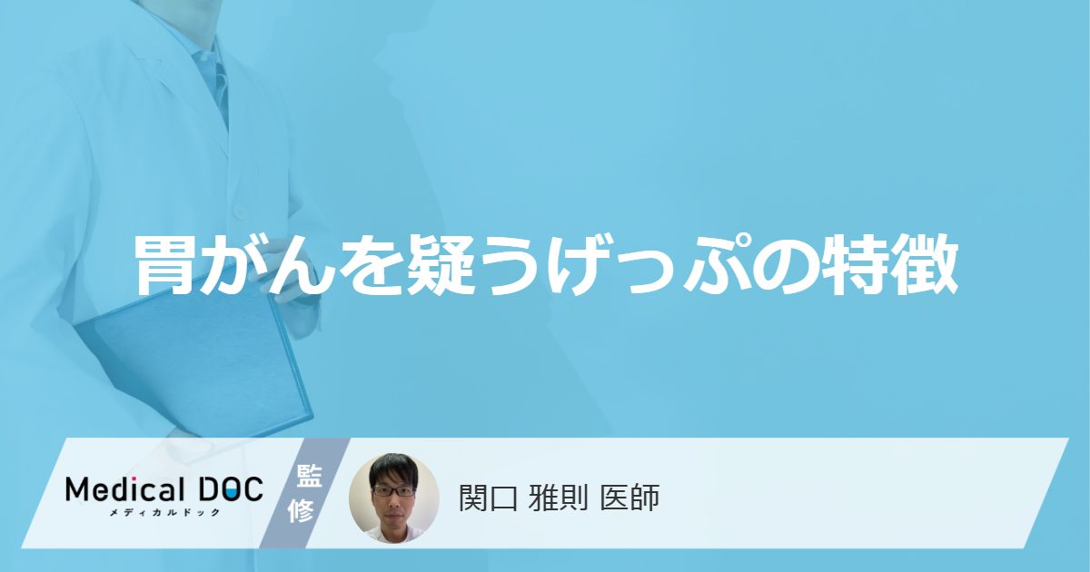 「胃がんを疑うげっぷの3つの特徴」はご存知ですか？初期症状も医師が解説！