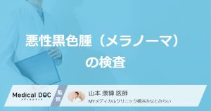 皮膚がん「メラノーマ」で”痛みのない検査”はある？３つの検査法を医師が解説！