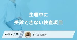「生理中」に”避けたほうがよい5つの検査”とは？誤診を防ぐ注意点を医師が解説！