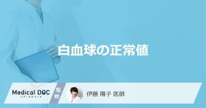 「白血球の正常値」は？セットで確認する”CRPの役割”と気をつけたい病気も医師が解説！