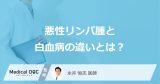 「悪性リンパ腫と白血病の違い」はご存じですか？発症率や検査方法を医師が解説！