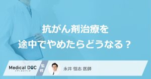 抗がん剤治療を途中でやめたらどうなる？