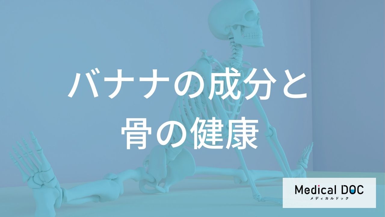 骨を強くするにはバナナが良い？「骨粗鬆症」予防に不可欠な栄養素と食事のバランス