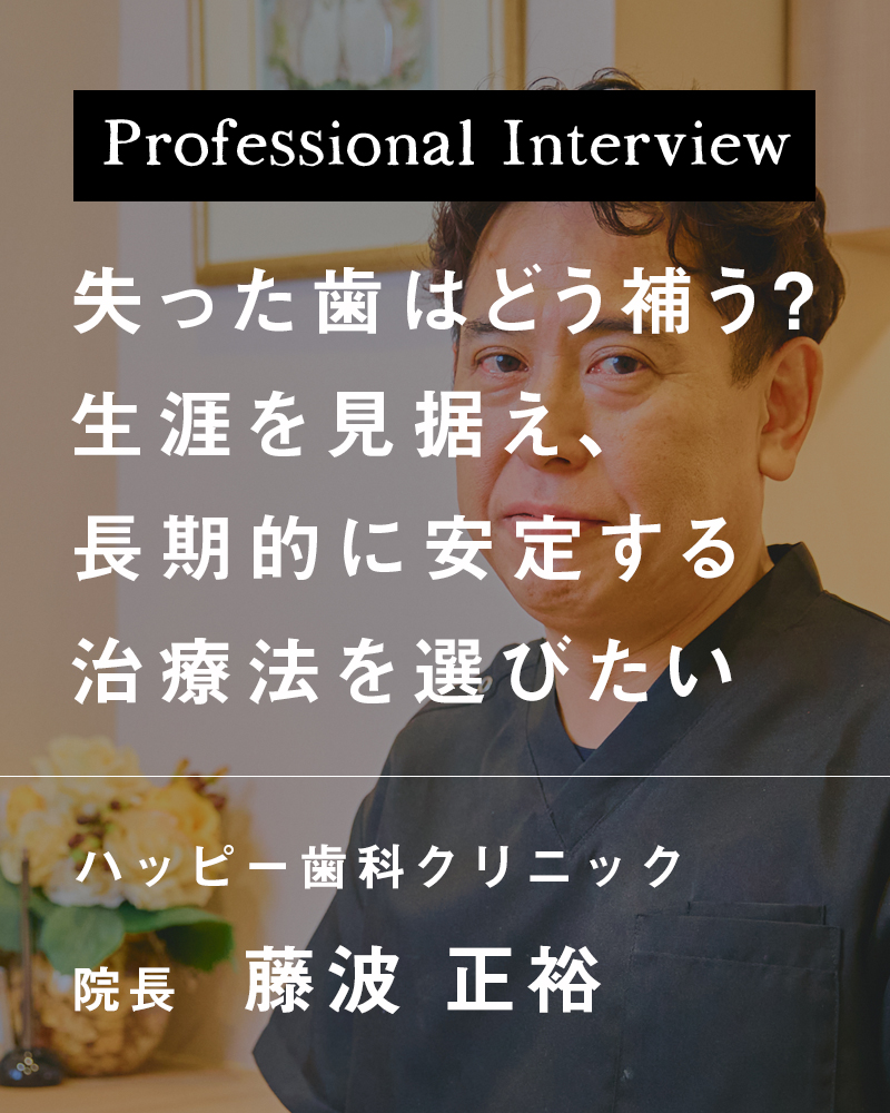 失った歯はどう補う？ 生涯を見据え、長期的に安定する治療法を選びたい【岡山県倉敷市 ハッピー歯科クリニック】