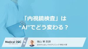 「内視鏡検査」は“AI”でどう変わる？