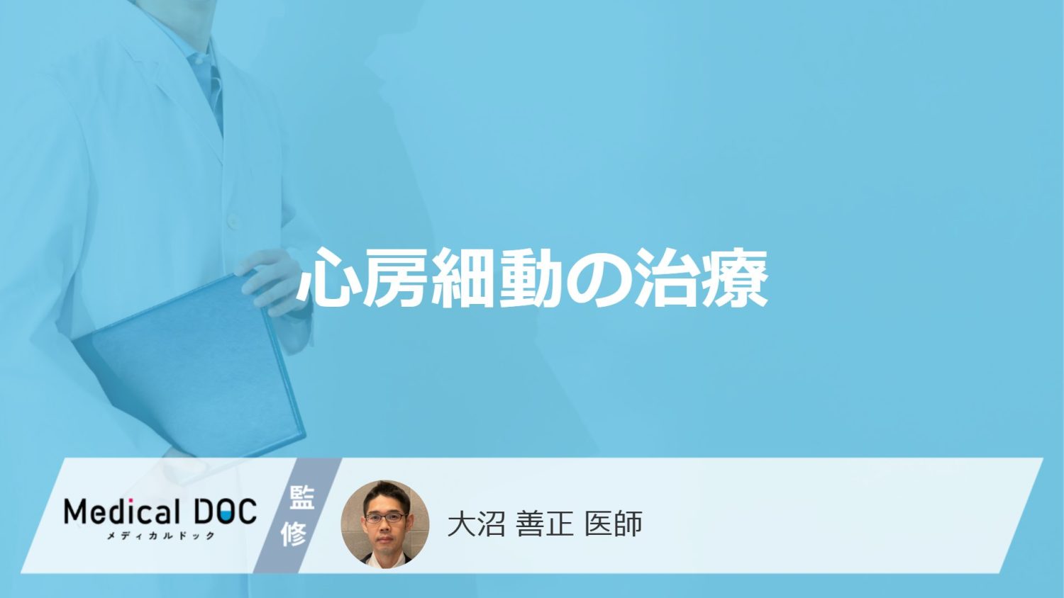 「心房細動の治療」で”根治”は目指せる？アブレーションの種類や費用も医師が解説！