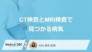 CT検査とMRI検査で見つかる病気