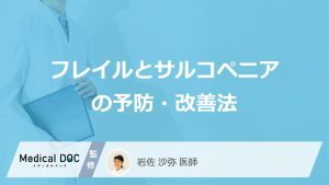 「フレイル・サルコペニア」は何のリスクが高い？筋肉と脳を健やかに保つ方法を医師が解説！