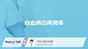 「白血病の再発率」は意外と高い？原因・見逃せない3つの症状・余命を医師が解説