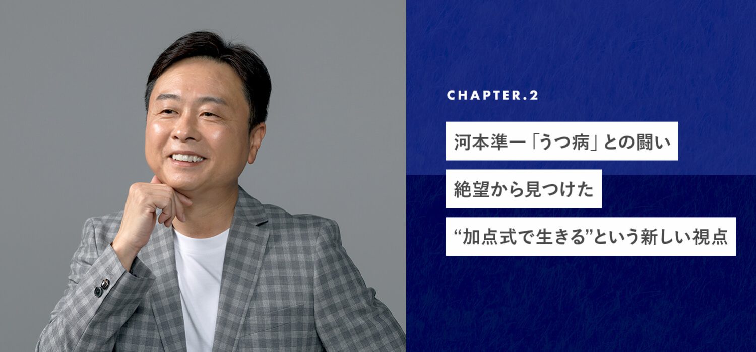chapter02 河本準一「うつ病」との闘い。絶望から見つけた“加点式で生きる”という新しい視点
