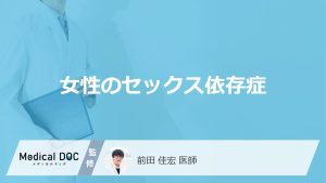 「女性のセックス依存症」にはどんな症状・リスクがあるかご存知ですか？【医師監修】