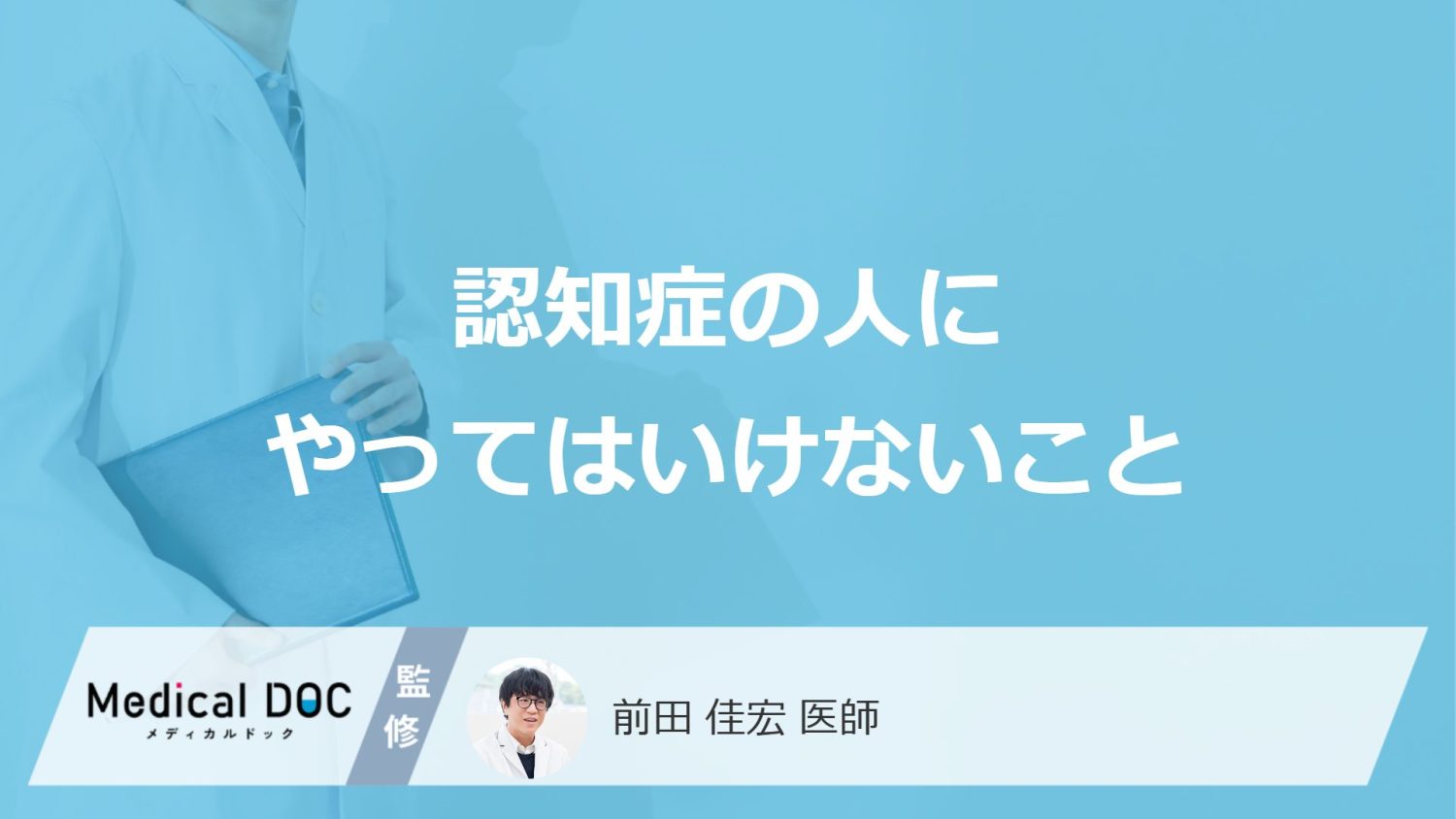 「認知症の人にやってはいけない5つのこと」はご存知ですか?【医師解説】