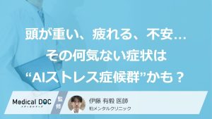 「頭が重い」「考えるのが疲れる」「不安が続く」…その症状“AIストレス症候群”かも？
