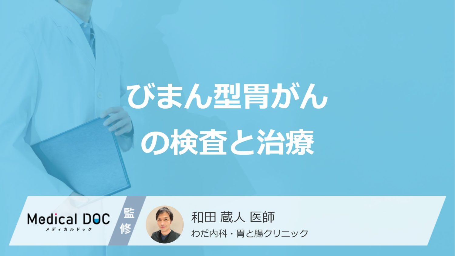 「びまん型胃がん」は内視鏡で見えにくい？”3つの検査法”と治療法を医師が解説！